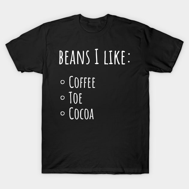 Beans I Like: Coffee Beans, Toe Beans, Cocoa Beans T-Shirt by Huhnerdieb Apparel